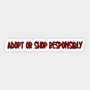 adopt or shop responsibly Sticker